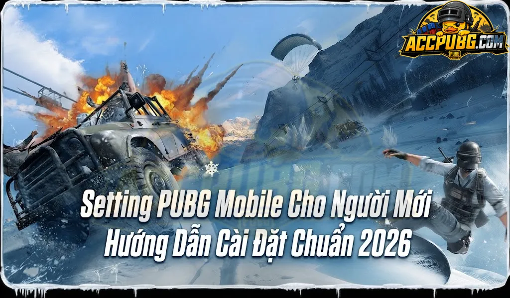 Setting PUBG Mobile Cho Người Mới - Hướng Dẫn Cài Đặt Chuẩn 2026